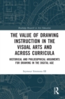 The Value of Drawing Instruction in the Visual Arts and Across Curricula : Historical and Philosophical Arguments for Drawing in the Digital Age - Book
