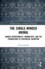 The Single-Minded Animal : Shared Intentionality, Normativity, and the Foundations of Discursive Cognition - Book