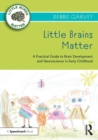 Little Brains Matter : A Practical Guide to Brain Development and Neuroscience in Early Childhood - Book