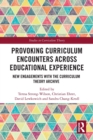Provoking Curriculum Encounters Across Educational Experience : New Engagements with the Curriculum Theory Archive - Book