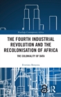 The Fourth Industrial Revolution and the Recolonisation of Africa : The Coloniality of Data - Book