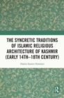 The Syncretic Traditions of Islamic Religious Architecture of Kashmir (Early 14th –18th Century) - Book