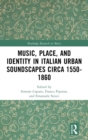 Music, Place, and Identity in Italian Urban Soundscapes circa 1550-1860 - Book