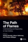 The Path of Flames : Understanding and Responding to Fatal Wildfires - Book
