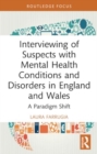 Interviewing of Suspects with Mental Health Conditions and Disorders in England and Wales : A Paradigm Shift - Book