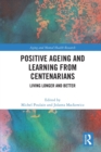 Positive Ageing and Learning from Centenarians : Living Longer and Better - Book