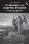 Psychoanalysis as a Spiritual Discipline : In Dialogue with Martin Buber and Gabriel Marcel - Book
