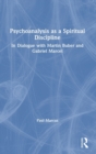 Psychoanalysis as a Spiritual Discipline : In Dialogue with Martin Buber and Gabriel Marcel - Book