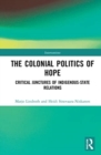 The Colonial Politics of Hope : Critical Junctures of Indigenous-State Relations - Book
