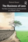The Business of Less : The Role of Companies and Households on a Planet in Peril - Book