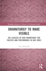 Dramaturgy to Make Visible : The Legacies of New Dramaturgy for Politics and Performance in Our Times - Book