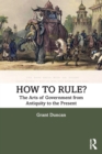 How to Rule? : The Arts of Government from Antiquity to the Present - Book