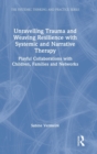 Unravelling Trauma and Weaving Resilience with Systemic and Narrative Therapy : Playful Collaborations with Children, Families and Networks - Book