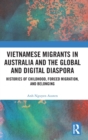 Vietnamese Migrants in Australia and the Global Digital Diaspora : Histories of Childhood, Forced Migration, and Belonging - Book