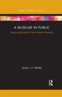 A Museum in Public : Revisioning Canada's Royal Ontario Museum - Book