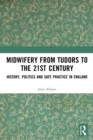 Midwifery from the Tudors to the 21st Century : History, Politics and Safe Practice in England - Book