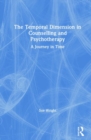 The Temporal Dimension in Counselling and Psychotherapy : A Journey in Time - Book