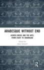 Arabesque without End : Across Music and the Arts, from Faust to Shahrazad - Book
