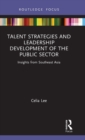 Talent Strategies and Leadership Development of the Public Sector : Insights from Southeast Asia - Book