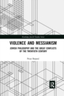 Violence and Messianism : Jewish Philosophy and the Great Conflicts of the Twentieth Century - Book