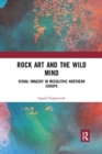 Rock Art and the Wild Mind : Visual Imagery in Mesolithic Northern Europe - Book