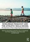 Nonlinear Pedagogy and the Athletic Skills Model : The Importance of Play in Supporting Physical Literacy - Book