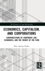 Economics, Capitalism, and Corporations : Contradictions of Corporate Law, Economics, and the Theory of the Firm - Book