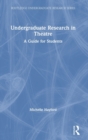 Undergraduate Research in Theatre : A Guide for Students - Book