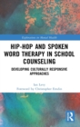 Hip-Hop and Spoken Word Therapy in School Counseling : Developing Culturally Responsive Approaches - Book