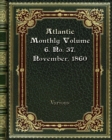 Atlantic Monthly Volume 6. No. 37. November. 1860 - Book