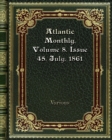 Atlantic Monthly. Volume 8. Issue 45. July. 1861 - Book