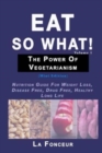 Eat So What! The Power of Vegetarianism Volume 1 : Nutrition Guide For Weight Loss, Disease Free, Drug Free, Healthy Long Life - Book