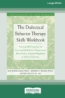 The Dialectical Behavior Therapy Skills Workbook : Practical DBT Exercises for Learning Mindfulness, Interpersonal Effectiveness, Emotion Regulation & Distress Tolerance (16pt Large Print Edition) - Book