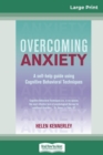 Overcoming Anxiety : A Self-help Guide Using Cognitive Behavioral Techniques (16pt Large Print Edition) - Book