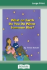 What on Earth do You do When Someone Dies? (16pt Large Print Edition) - Book
