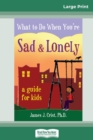 What to Do When You're Sad & Lonely : A Guide for Kids (16pt Large Print Edition) - Book