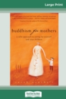 Buddhism for Mothers : A Calm Approach to Caring for Yourself and Your Children (16pt Large Print Edition) - Book