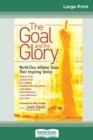 The Goal and the Glory : Christian Athletes Share Their Inspiring Stories (16pt Large Print Edition) - Book