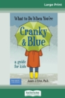 What to Do When You're Cranky and Blue : A Guide for Kids (16pt Large Print Edition) - Book