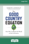 The Good Country Equation : How We Can Repair the World in One Generation (16pt Large Print Edition) - Book