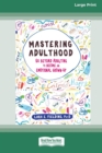Mastering Adulthood : Go Beyond Adulting to Become an Emotional Grown-Up (16pt Large Print Edition) - Book
