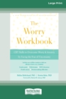 Worry Workbook : CBT Skills to Overcome Worry and Anxiety by Facing the Fear of Uncertainty (16pt Large Print Edition) - Book