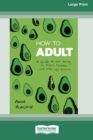 How to Adult : A guide to not being a trash human, and other life lessons (16pt Large Print Edition) - Book
