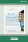 Buddhism for Mothers of Schoolchildren : Finding Calm in the Chaos of the School Years (16pt Large Print Edition) - Book