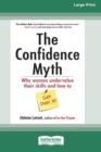 The Confidence Myth : Why Women Undervalue Their Skills and How to Get Over It [16 Pt Large Print Edition] - Book