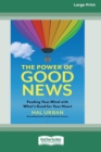 The Power of Good News : Feeding Your Mind with What's Good for Your Heart [16 Pt Large Print Edition] - Book