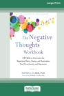 The Negative Thoughts Workbook : CBT Skills to Overcome the Repetitive Worry, Shame, and Rumination That Drive Anxiety and Depression [16pt Large Print Edition] - Book