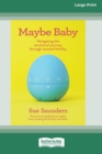 Maybe Baby : Navigating the emotional journey through assisted fertiltiy (Large Print 16 Pt Edition) - Book