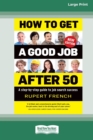 How to Get a Good Job After 50 (2nd edition) : A step-by-step guide to job search success [Large Print 16pt] - Book