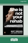 She Is Not Your Rehab : One Man's Journey to Healing and the Global Anti-Violence Movement He Inspired (Large Print 16 Pt Edition) - Book